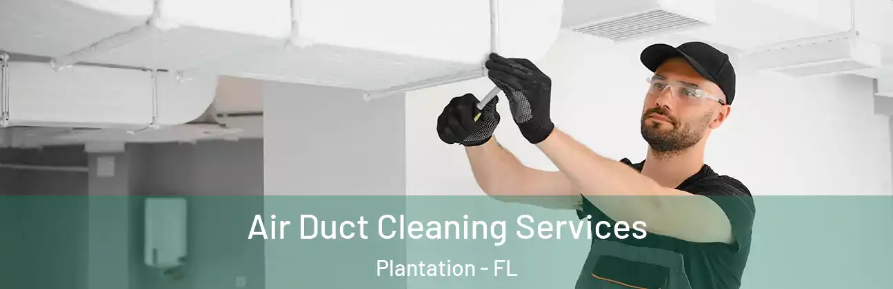 Air Duct Cleaning Services Plantation - FL