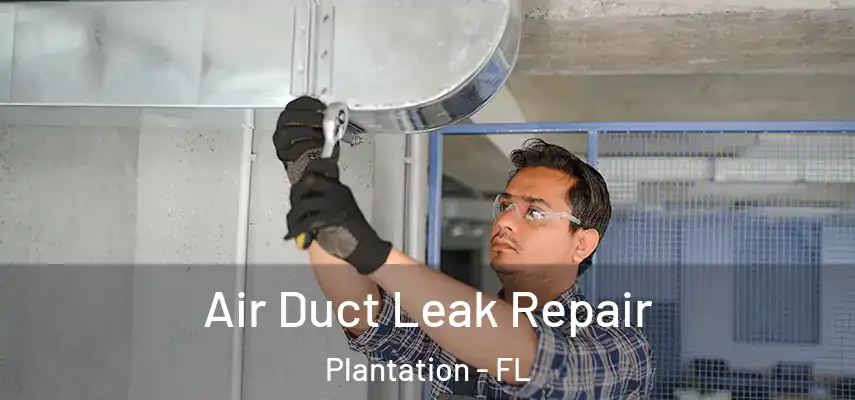 Air Duct Leak Repair Plantation - FL