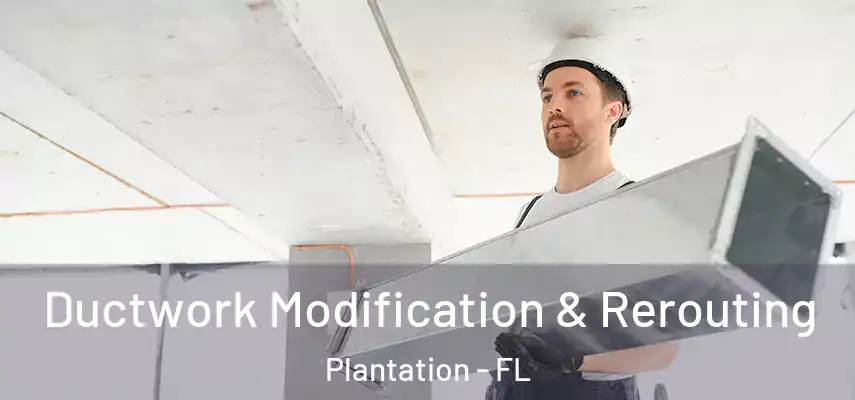 Ductwork Modification & Rerouting Plantation - FL