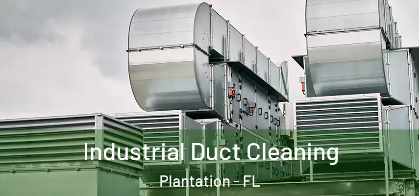 Industrial Duct Cleaning Plantation - FL